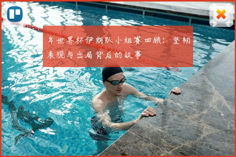 年世界杯伊朗队小组赛回顾：坚韧表现与出局背后的故事